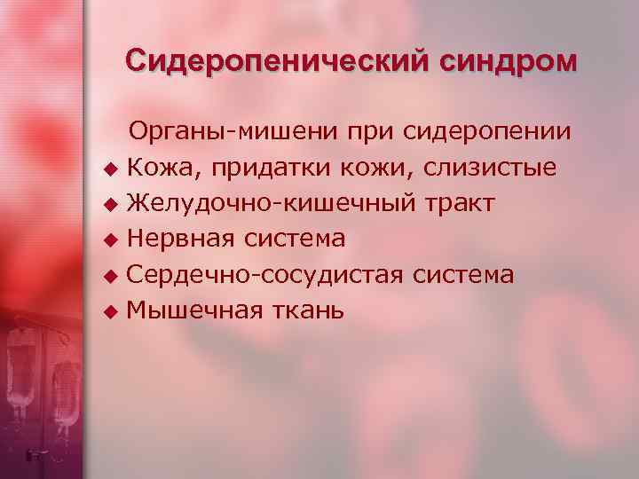 Сидеропенический синдром Органы-мишени при сидеропении u Кожа, придатки кожи, слизистые u Желудочно-кишечный тракт u
