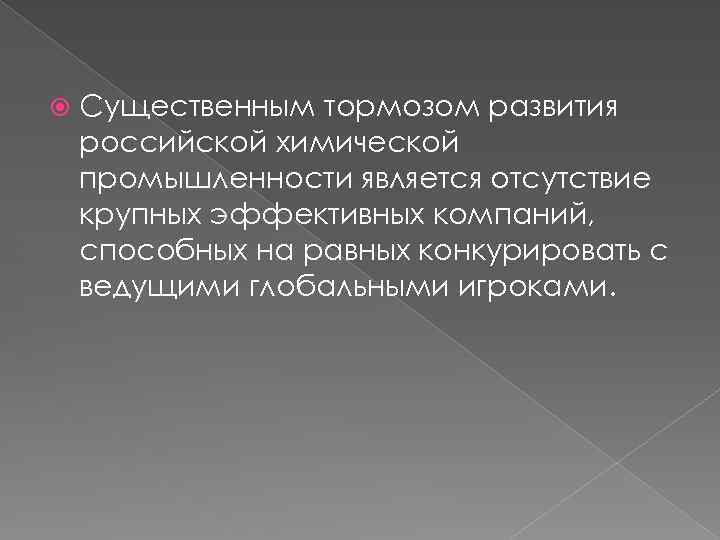  Существенным тормозом развития российской химической промышленности является отсутствие крупных эффективных компаний, способных на