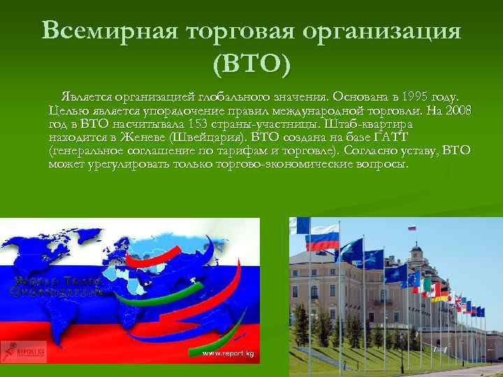 Всемирная торговая организация (ВТО) Является организацией глобального значения. Основана в 1995 году. Целью является