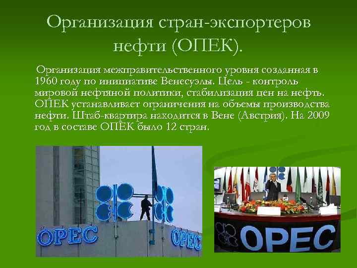 Организация стран-экспортеров нефти (ОПЕК). Организация межправительственного уровня созданная в 1960 году по инициативе Венесуэлы.