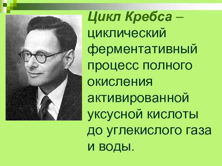 Цикл Кребса – циклический ферментативный процесс полного окисления активированной уксусной кислоты до углекислого газа