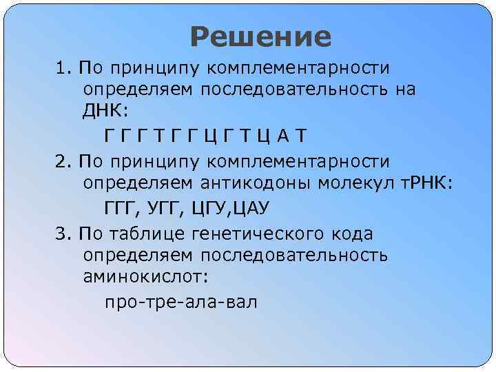 Решение 1. По принципу комплементарности определяем последовательность на ДНК: ГГГТГГЦГТЦАТ 2. По принципу комплементарности