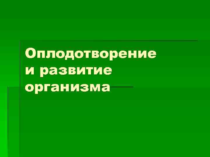 Оплодотворение и развитие организма 