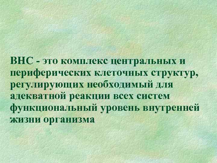 ВНС - это комплекс центральных и периферических клеточных структур, регулирующих необходимый для адекватной реакции