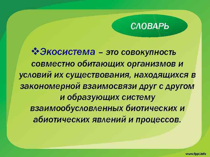 СЛОВАРЬ v. Экосистема – это совокупность совместно обитающих организмов и условий их существования, находящихся