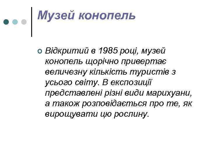 Музей конопель ¢ Відкритий в 1985 році, музей конопель щорічно привертає величезну кількість туристів