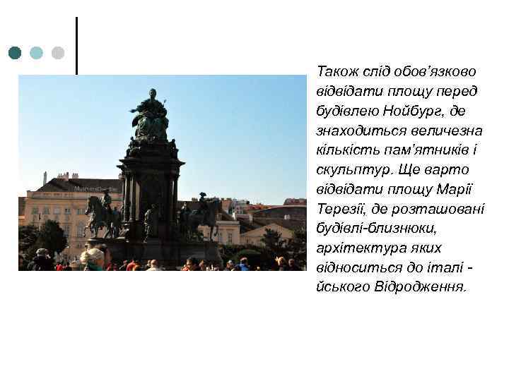 Також слід обов’язково відвідати площу перед будівлею Нойбург, де знаходиться величезна кількість пам’ятників і