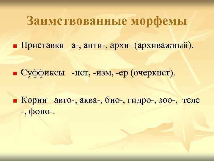 Заимствованные морфемы n Приставки а-, анти-, архи- (архиважный). n Суффиксы -ист, -изм, -ер (очеркист).