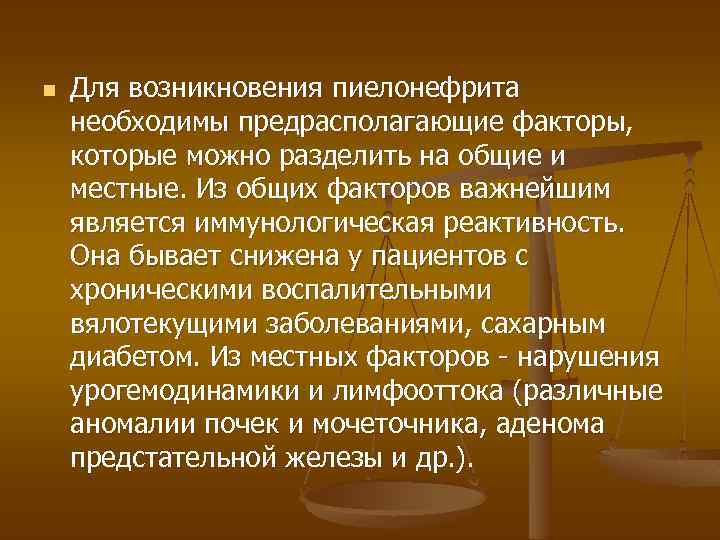 n Для возникновения пиелонефрита необходимы предрасполагающие факторы, которые можно разделить на общие и местные.