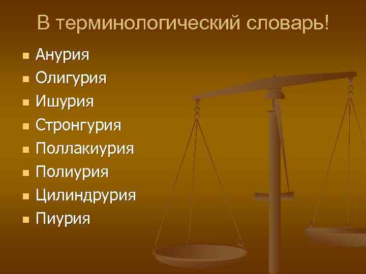 В терминологический словарь! n n n n Анурия Олигурия Ишурия Стронгурия Поллакиурия Полиурия Цилиндрурия