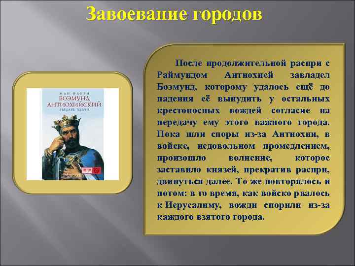 Завоевание городов После продолжительной распри с Раймундом Антиохией завладел Боэмунд, которому удалось ещё до