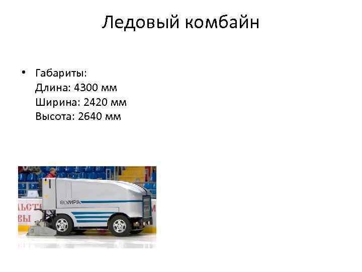 Ледовый комбайн • Габариты: Длина: 4300 мм Ширина: 2420 мм Высота: 2640 мм 
