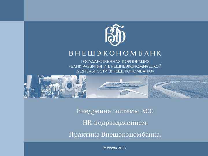 Внедрение системы КСО HR-подразделением. Практика Внешэкономбанка. Москва 2012 