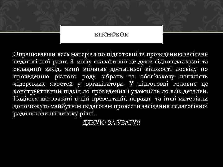 ВИСНОВОК Опрацювавши весь матеріал по підготовці та проведенню засідань педагогічної ради. Я можу сказати