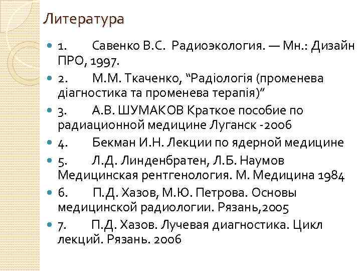 Литература 1. Савенко В. С. Радиоэкология. — Мн. : Дизайн ПРО, 1997. 2. М.