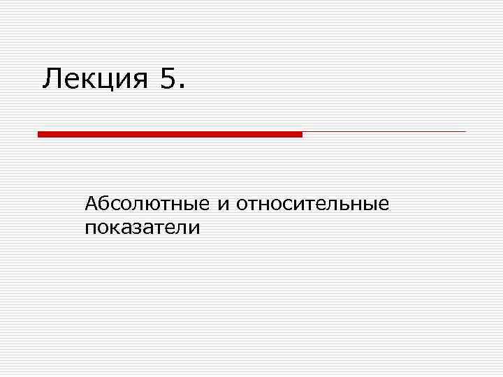 Лекция 5. Абсолютные и относительные показатели 