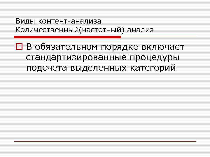 Виды контент-анализа Количественный(частотный) анализ o В обязательном порядке включает стандартизированные процедуры подсчета выделенных категорий