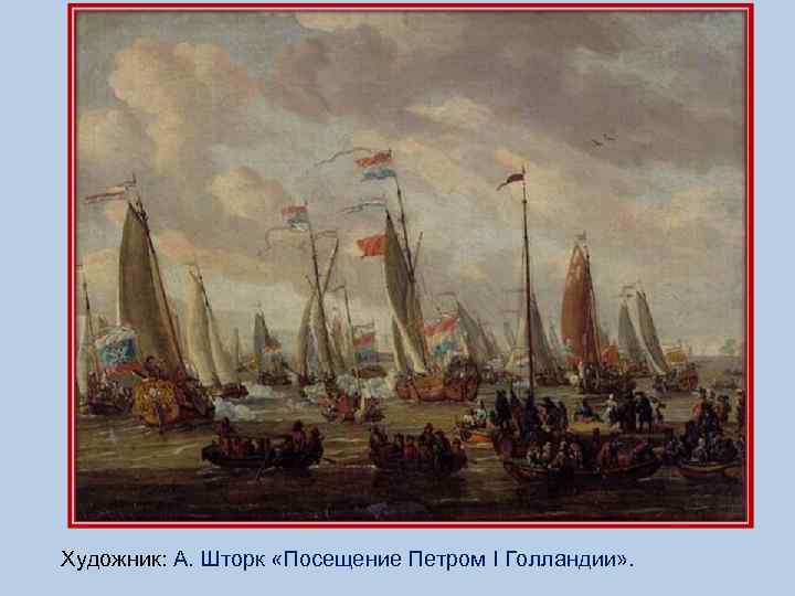 Художник: А. Шторк «Посещение Петром I Голландии» . 