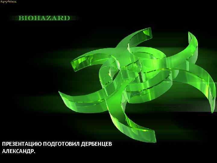 ПРЕЗЕНТАЦИЮ ПОДГОТОВИЛ ДЕРБЕНЦЕВ АЛЕКСАНДР. 