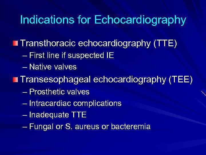 Indications for Echocardiography Transthoracic echocardiography (TTE) – First line if suspected IE – Native