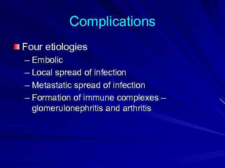 Complications Four etiologies – Embolic – Local spread of infection – Metastatic spread of