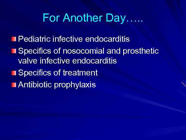 For Another Day…. . Pediatric infective endocarditis Specifics of nosocomial and prosthetic valve infective