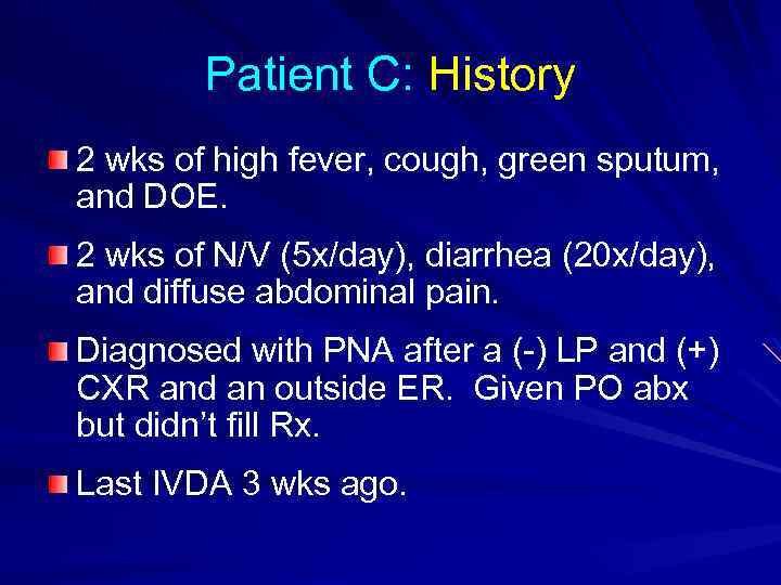 Patient C: History 2 wks of high fever, cough, green sputum, and DOE. 2