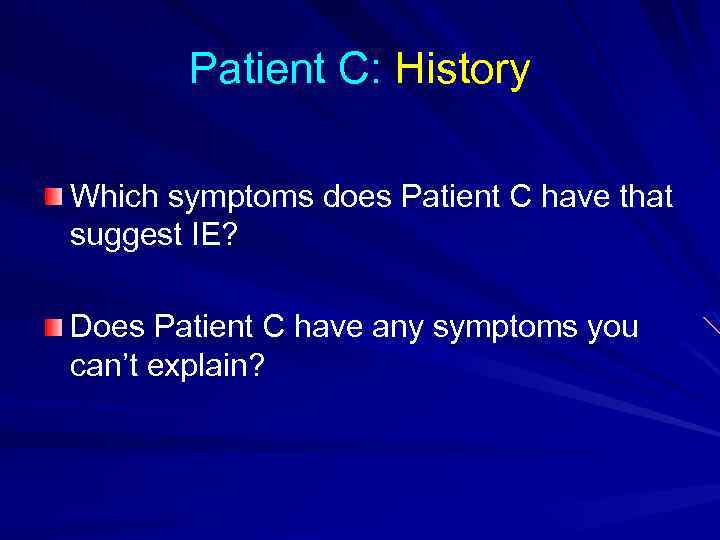 Patient C: History Which symptoms does Patient C have that suggest IE? Does Patient