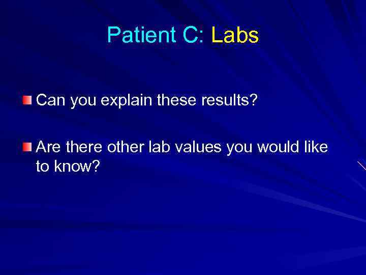 Patient C: Labs Can you explain these results? Are there other lab values you