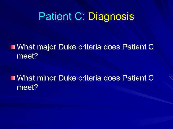 Patient C: Diagnosis What major Duke criteria does Patient C meet? What minor Duke