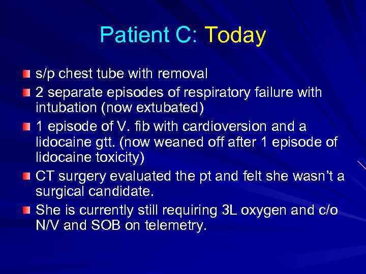 Patient C: Today s/p chest tube with removal 2 separate episodes of respiratory failure