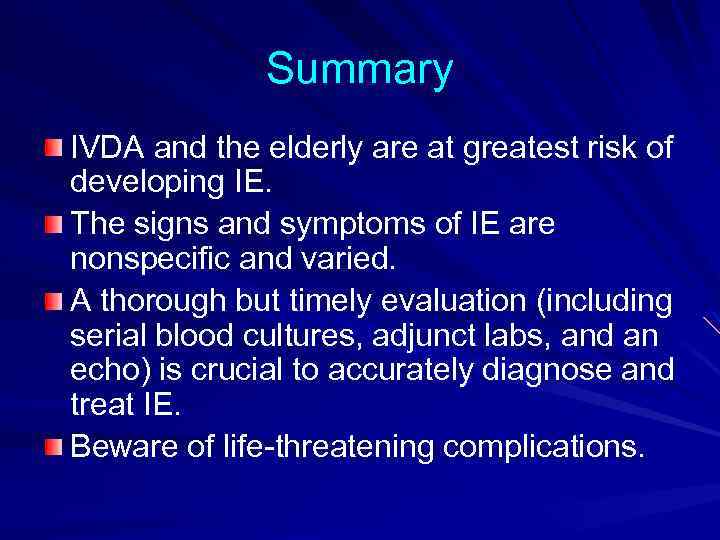 Summary IVDA and the elderly are at greatest risk of developing IE. The signs