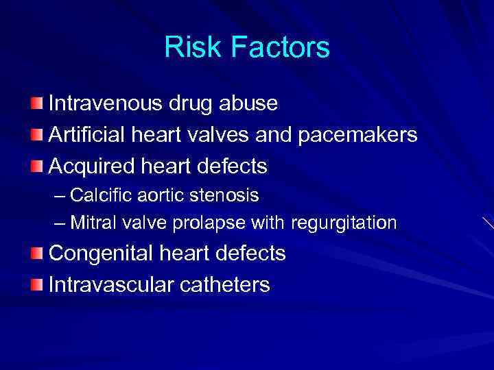 Risk Factors Intravenous drug abuse Artificial heart valves and pacemakers Acquired heart defects –