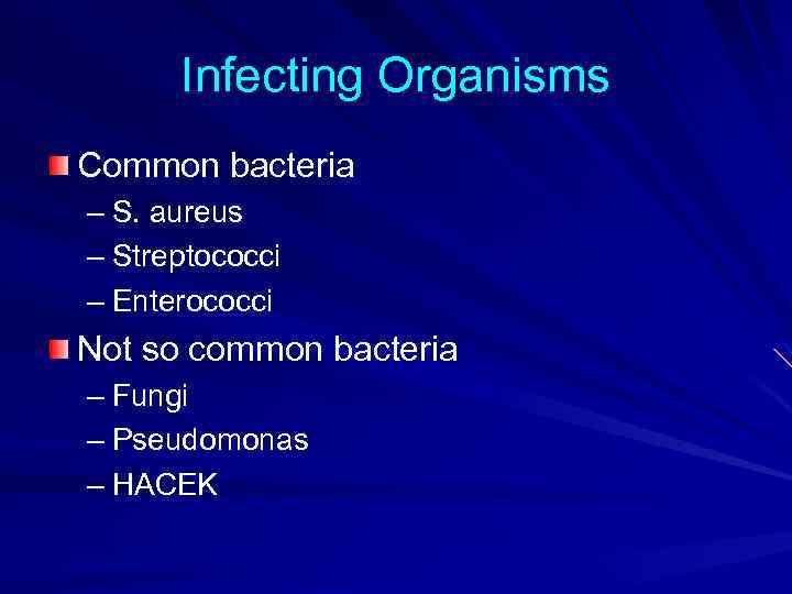 Infecting Organisms Common bacteria – S. aureus – Streptococci – Enterococci Not so common