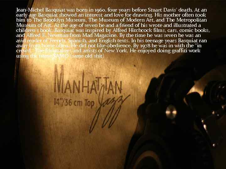 Jean-Michel Basquiat was born in 1960, four years before Stuart Davis' death. At an