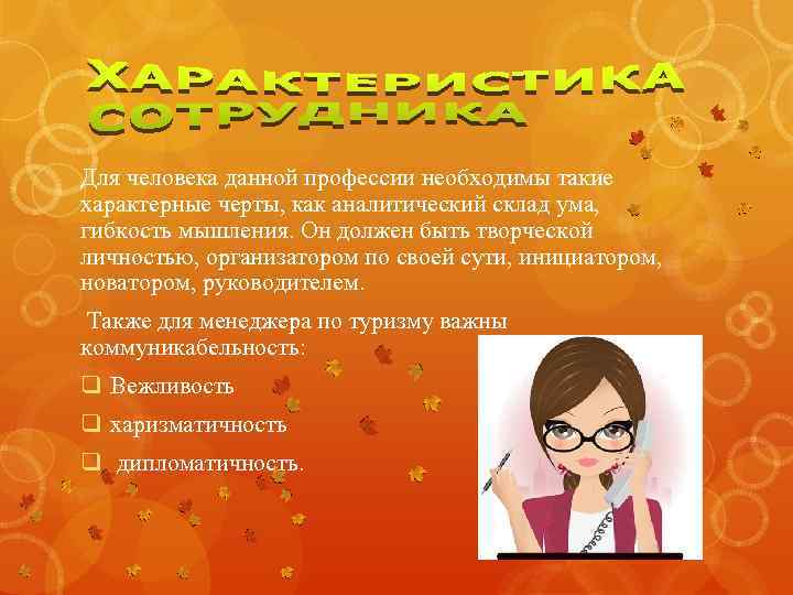 Для человека данной профессии необходимы такие характерные черты, как аналитический склад ума, гибкость мышления.