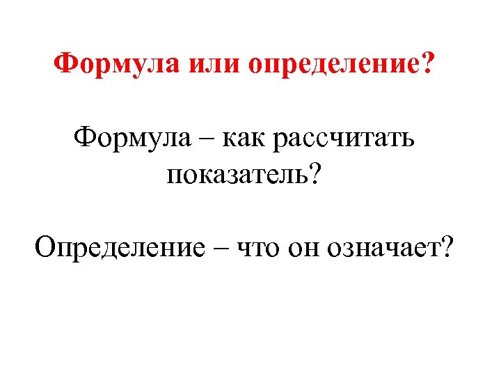 Формула или определение? Формула – как рассчитать показатель? Определение – что он означает? 