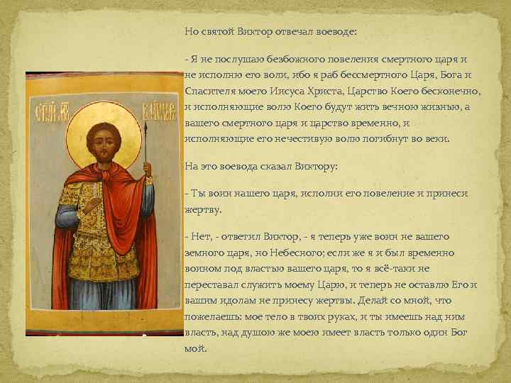 Но святой Виктор отвечал воеводе: - Я не послушаю безбожного повеления смертного царя и