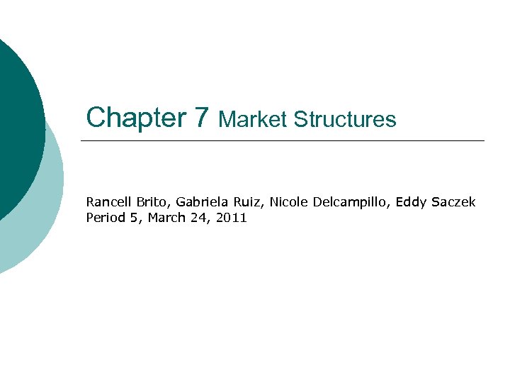 Chapter 7 Market Structures Rancell Brito, Gabriela Ruiz, Nicole Delcampillo, Eddy Saczek Period 5,