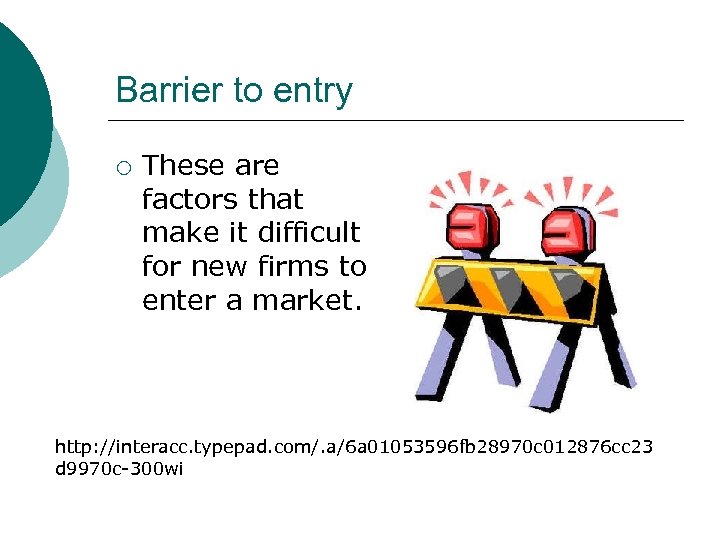 Barrier to entry ¡ These are factors that make it difficult for new firms