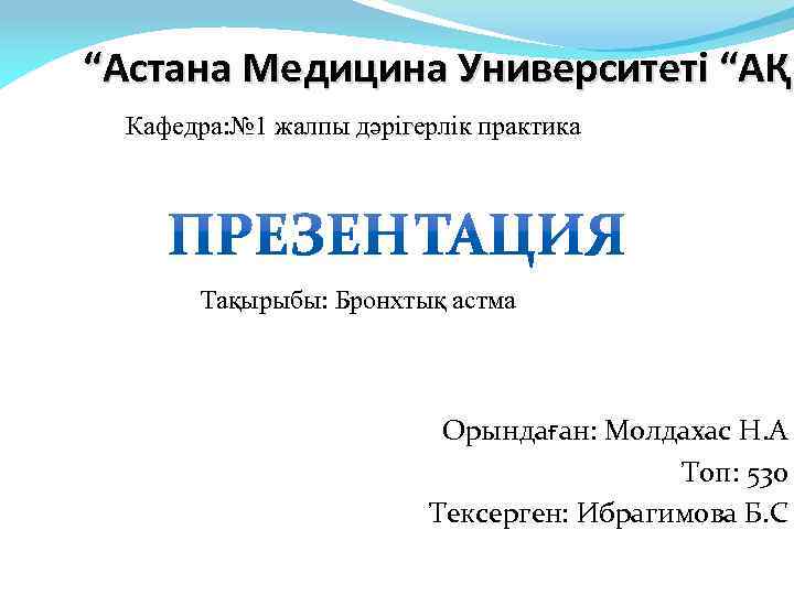 “Астана Медицина Университеті “АҚ Кафедра: № 1 жалпы дәрігерлік практика Тақырыбы: Бронхтық астма Орындаған: