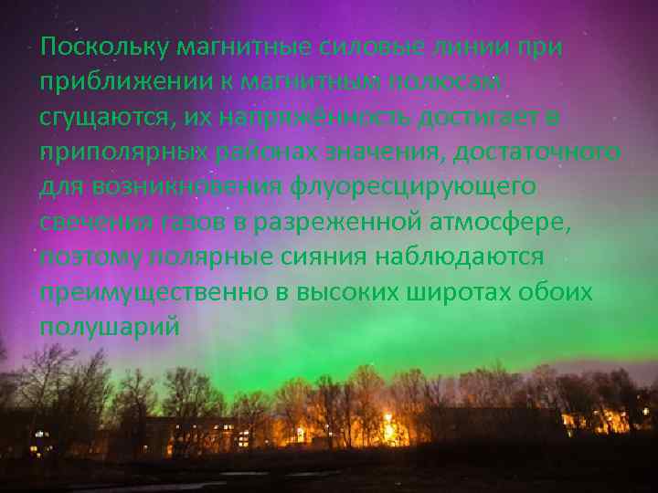 Поскольку магнитные силовые линии приближении к магнитным полюсам сгущаются, их напряжённость достигает в приполярных