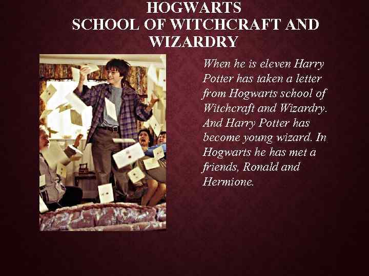 HOGWARTS SCHOOL OF WITCHCRAFT AND WIZARDRY When he is eleven Harry Potter has taken