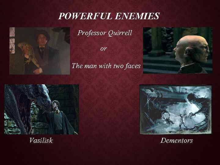 POWERFUL ENEMIES Professor Quirrell or The man with two faces Vasilisk Dementors 