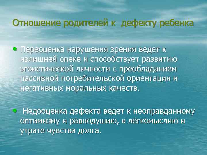 Отношение родителей к дефекту ребенка • Переоценка нарушения зрения ведет к излишней опеке и