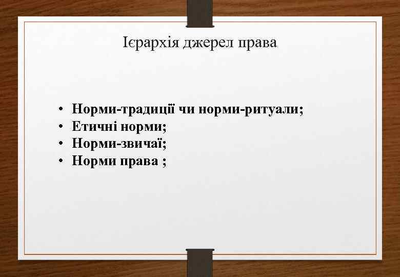 Ієрархія джерел права • • Норми-традиції чи норми-ритуали; Етичні норми; Норми-звичаї; Норми права ;