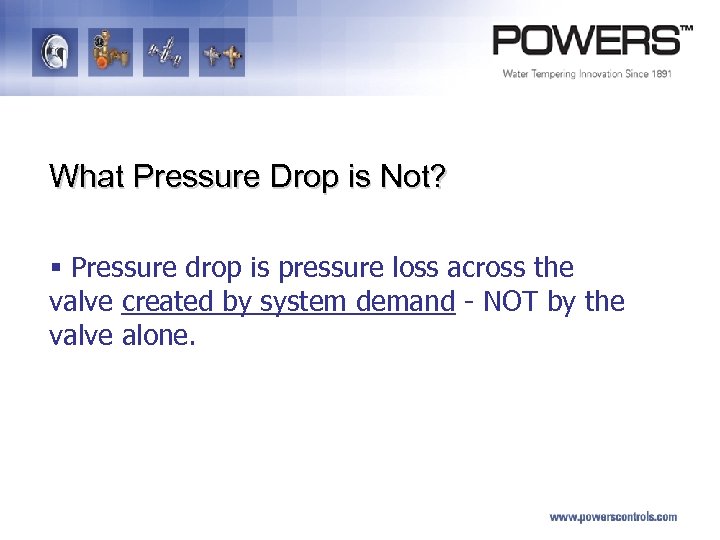 What Pressure Drop is Not? § Pressure drop is pressure loss across the valve