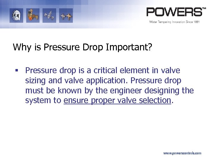 Why is Pressure Drop Important? § Pressure drop is a critical element in valve