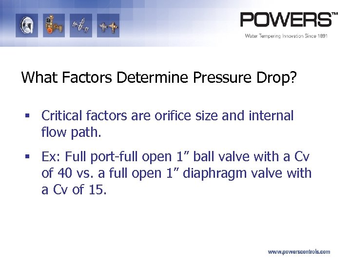 What Factors Determine Pressure Drop? § Critical factors are orifice size and internal flow