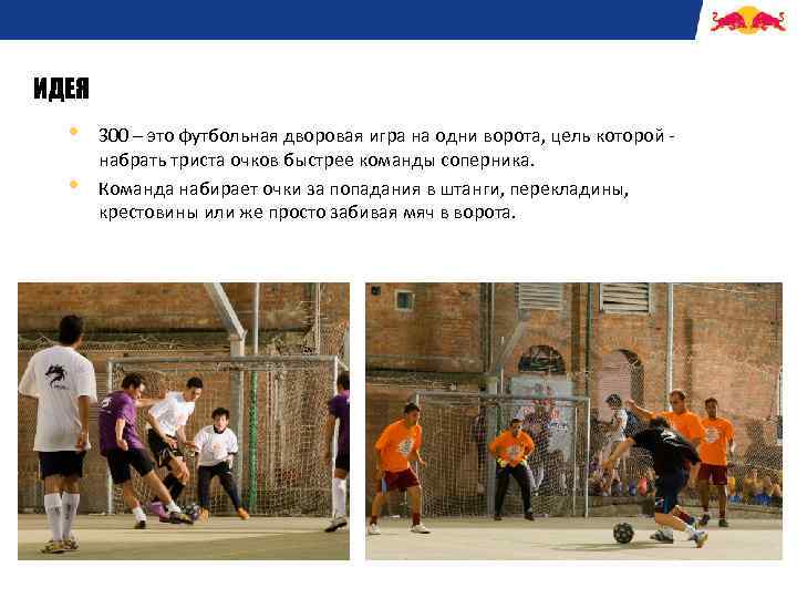 ИДЕЯ • • 300 – это футбольная дворовая игра на одни ворота, цель которой